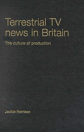 Terrestrial TV News in Britain: The Culture of Production