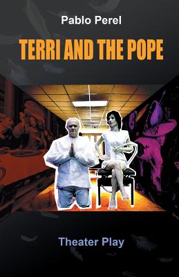 Terri and the Pope: A Theater Play - Perel, Pablo