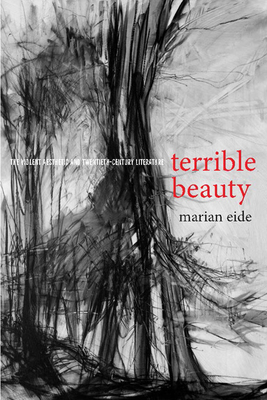 Terrible Beauty: The Violent Aesthetic and Twentieth-Century Literature - Eide, Marian