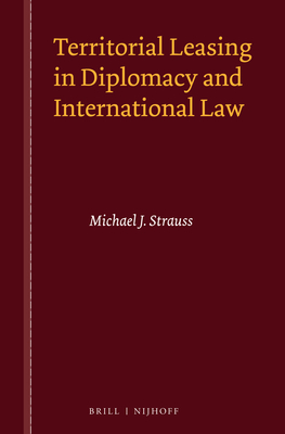 Territorial Leasing in Diplomacy and International Law - Strauss, Michael J