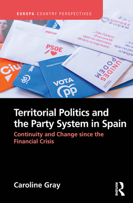 Territorial Politics and the Party System in Spain: Continuity and change since the financial crisis - Gray, Caroline