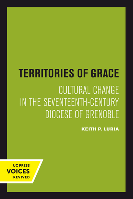 Territories of Grace: Cultural Change in the Seventeenth-Century Diocese of Grenoble Volume 11 - Luria, Keith P