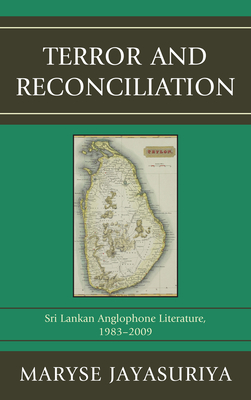 Terror and Reconciliation: Sri Lankan Anglophone Literature, 1983-2009 - Jayasuriya, Maryse