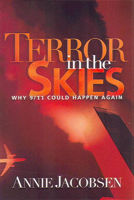 Terror in the Skies: Why 9/11 Could Happen Again - Jacobsen, Annie