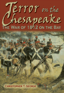 Terror on the Chesapeake: The War of 1812 on the Bay - George, Christopher T