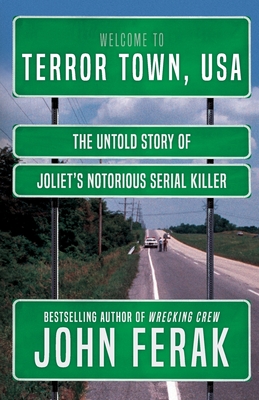 Terror Town, USA: The Untold Story of Joliet's Notorious Serial Killer - Ferak, John