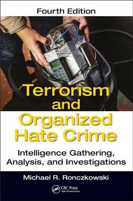 Terrorism and Organized Hate Crime: Intelligence Gathering, Analysis and Investigations, Fourth Edition - Ronczkowski, Michael R