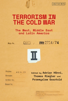 Terrorism in the Cold War: State Support in the West, Middle East and Latin America - Hnni, Adrian, and Riegler, Thomas, and Gasztold, Przemyslaw