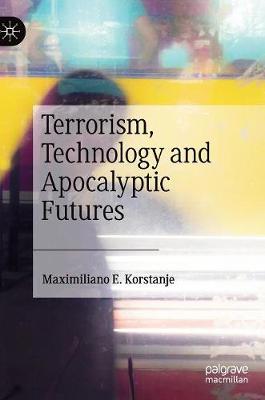 Terrorism, Technology and Apocalyptic Futures - Korstanje, Maximiliano E.