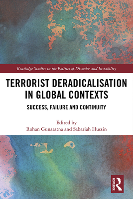 Terrorist Deradicalisation in Global Contexts: Success, Failure and Continuity - Gunaratna, Rohan (Editor), and Hussin, Sabariah (Editor)