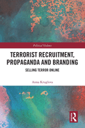 Terrorist Recruitment, Propaganda and Branding: Selling Terror Online
