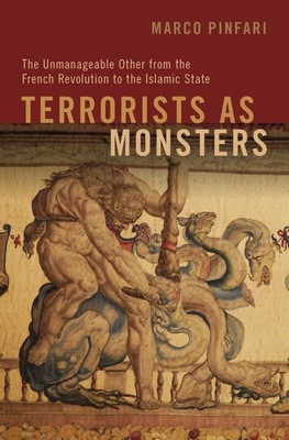 Terrorists as Monsters: The Unmanageable Other from the French Revolution to the Islamic State - Pinfari, Marco