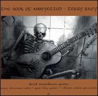 Terry Riley: The Book of Abbeyozzud - David Tanenbaum (guitar); Gyan Riley (guitar); Tracy Silverman (violin); William Winant (percussion)