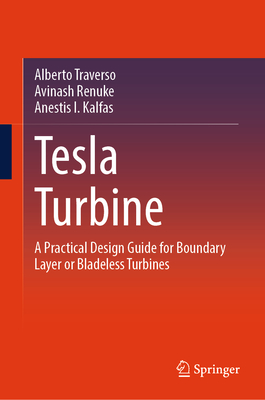 Tesla Turbine: A Practical Design Guide for Boundary Layer or Bladeless Turbines - Traverso, Alberto, and Renuke, Avinash, and Kalfas, Anestis I.