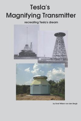 Tesla's Magnifying Transmitter: Recreating Tesla's Dream - Van Den Bergh, Ernst Willem