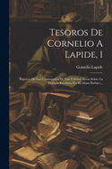 Tesoros de Cornelio a Lapide, 1: Extracto de Los Comentarios de Este C?lebre Autor Sobre La Sagrada Escritura Por El Abat? Barbier...