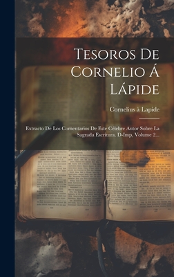 Tesoros de Cornelio ? Lpide: Extracto de Los Comentarios de Este C?lebre Autor Sobre La Sagrada Escritura. A-Dem, Volume 1... - Cornelius a Lapide ((S I )) (Creator)