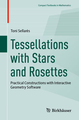 Tessellations with Stars and Rosettes: Practical Constructions with Interactive Geometry Software - Sellars, Toni