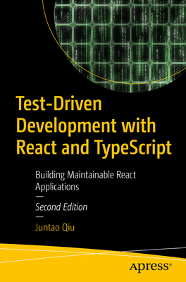 Test-Driven Development with React and Typescript: Building Maintainable React Applications - Qiu, Juntao