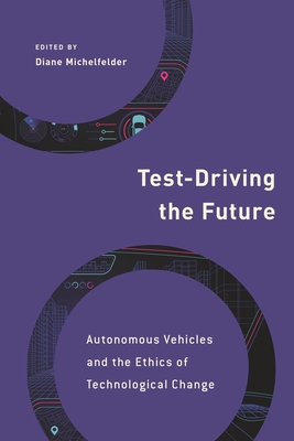 Test-Driving the Future: Autonomous Vehicles and the Ethics of Technological Change - Michelfelder, Diane (Editor)