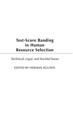 Test-Score Banding in Human Resource Selection: Legal, Technical, and Societal Issues - Aguinis, Herman