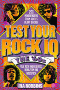 Test Your Rock IQ: The '60s: 250 Mindbenders from Rock's Glory Decade - Robbins, Ira