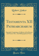 Testamenta XII Patriarcharum: Appendix Containing a Collation of the Roman and Patmos Mss. and Bibliographical Notes (Classic Reprint)