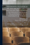 Testimonials in Favor of Mr. H.M. Ami in Regard to the Vacant Professorship in Geology, Including Palontology, in the University of Toronto [microform]: Addressed to the Honourable Richard Harcourt, M.L. A., Minister of Education for the Province Of...