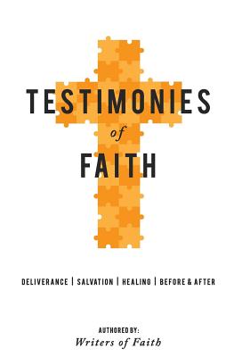 Testimonies of Faith: A Collection of Stories of God's Interaction with Man. - Faith, Writers of, and Davila, MR Alberto, and Gladney, Mrs Brandi