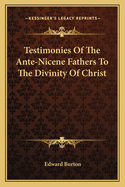 Testimonies Of The Ante-Nicene Fathers To The Divinity Of Christ