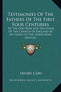 Testimonies Of The Fathers Of The First Four Centuries: To The Doctrine And Discipline Of The Church Of England As Set Forth In The Thirty-Nine Articles