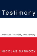 Testimony: France in the Twenty-First Century - Sarkozy, Nicolas, and Gordon, Philip H (Translated by)