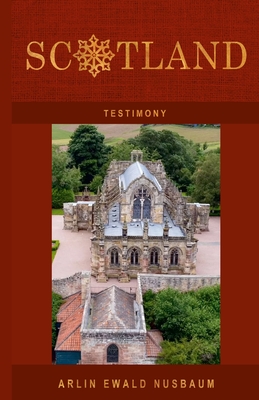 Testimony: Scotland: Mary Magdalene, Knights Templar, Rosslyn Chapel & Freemasonry Revealed - Nusbaum, Arlin Ewald