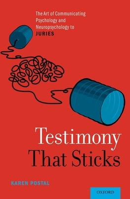 Testimony That Sticks: The Art of Communicating Psychology and Neuropsychology to Juries - Postal, Karen