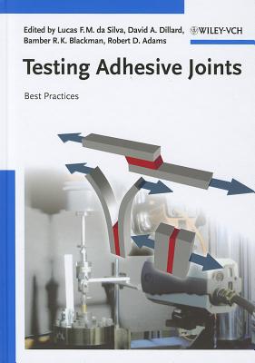 Testing Adhesive Joints: Best Practices - da Silva, Lucas F.M. (Editor), and Dillard, David A. (Editor), and Blackman, Bamber (Editor)