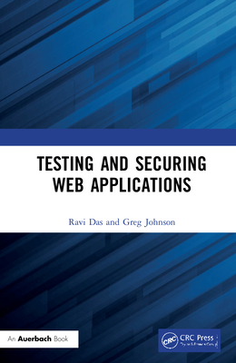 Testing and Securing Web Applications - Das, Ravi, and Johnson, Greg