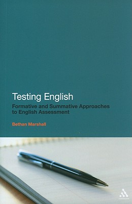 Testing English: Formative and Summative Approaches to English Assessment - Marshall, Bethan, Dr.