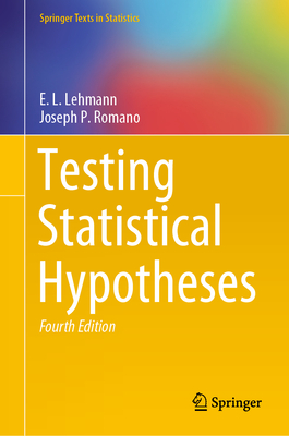Testing Statistical Hypotheses - Lehmann, E L, and Romano, Joseph P