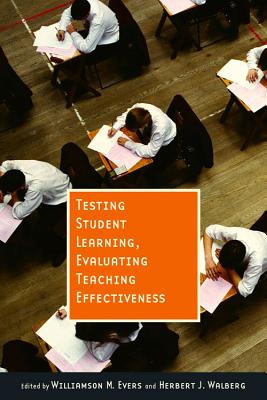 Testing Student Learning, Evaluating Teaching Effectiveness - Evers, Williamson M, and Walberg, Herbert J