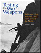 Testing the War Weapons: Rifles and Light Machine Guns from Around the World - Mullin, Timothy J