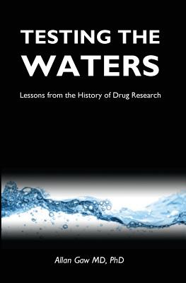 Testing the Waters: Lessons from the History of Drug Research - Gaw, Allan, MD, PhD