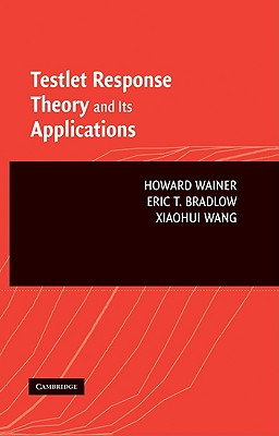 Testlet Theory Applications - Wainer, Howard, and Bradlow, Eric T, and Wang, Xiaohui