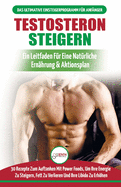 Testosteron Steigern: Der Ultimative Leitfaden Und Aktionsplan F?r Anf?nger - 30 Nat?rliche Kraftfutter Zur Steigerung Ihres Testosteronspiegels (B?cher In Deutsch / Testosterone Diet German Book)