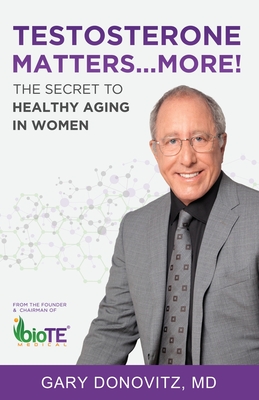 Testosterone Matters ... More!: The Secret to Healthy Aging in Women - Donovitz, Gary