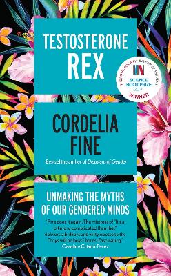 Testosterone Rex: Unmaking the Myths of Our Gendered Minds - Fine, Cordelia