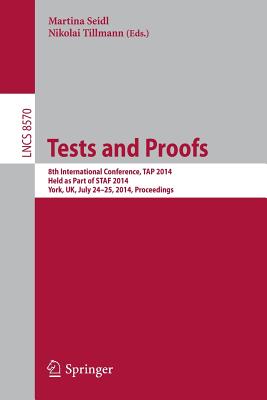 Tests and Proofs: 8th International Conference, Tap 2014, Held as Part of Staf 2014, York, Uk, July 24-25, 2014, Proceedings - Seidl, Martina (Editor), and Tillmann, Nikolai (Editor)