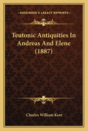 Teutonic Antiquities In Andreas And Elene (1887)