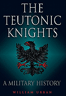 Teutonic Knights: A Military History