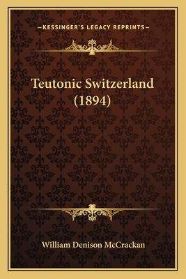 Teutonic Switzerland (1894) - McCrackan, William Denison