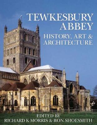 Tewkesbury Abbey: History, Art and Architecture - Morris, R. K. (Editor), and Shoesmith, Ron (Editor)